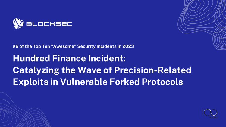 #6: Hundred Finance Incident: Catalyzing the Wave of Precision-Related Exploits in Vulnerable Forked Protocols