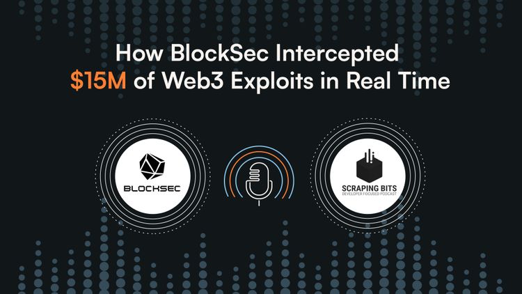 Podcast: How BlockSec Intercepted $15M of Web3 Exploits in Real Time